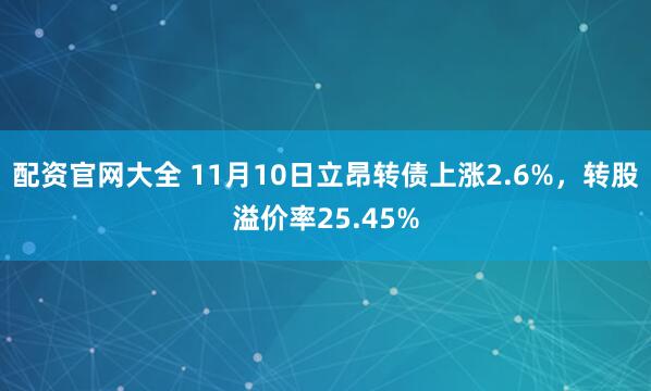配资官网大全 11月10日立昂转债上涨2.6%，转股溢价率25.45%